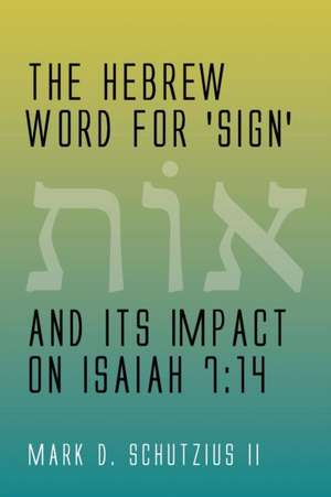 The Hebrew Word for 'Sign' and Its Impact on Isaiah 7: 14 de Mark D. Schutzius