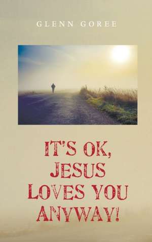 It's Ok, Jesus Loves You Anyway! de Glenn Goree