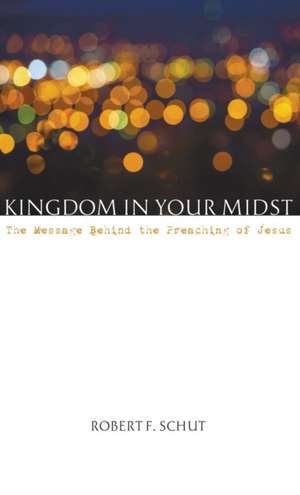 Kingdom in Your Midst de Robert F. Schut