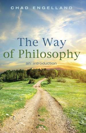 The Way of Philosophy de Chad Engelland