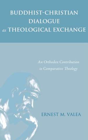 Buddhist-Christian Dialogue as Theological Exchange de Ernest M. Valea