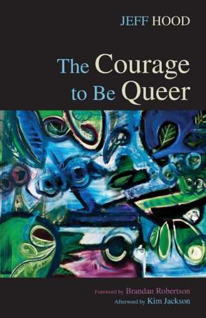 The Courage to Be Queer de Jeff Hood