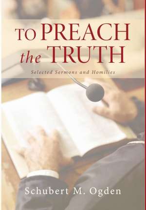 To Preach the Truth de Schubert M. Ogden