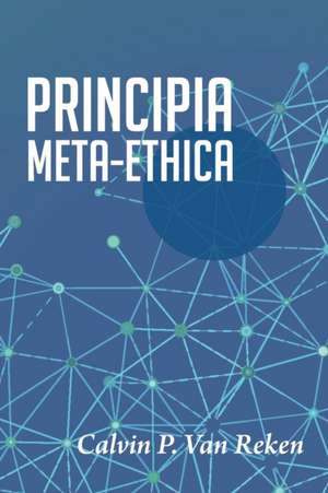 Principia Meta-Ethica de Calvin P. Van Reken