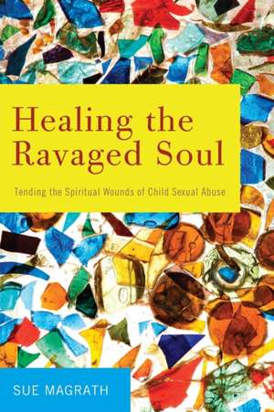 Healing the Ravaged Soul de Sue Magrath