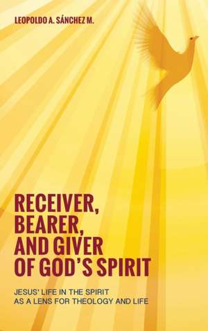 Receiver, Bearer, and Giver of God's Spirit de Leopoldo A. Sánchez M.