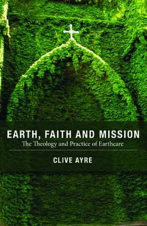 Earth, Faith and Mission de Clive Ayre