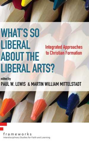 What's So Liberal about the Liberal Arts? de Paul W. Lewis