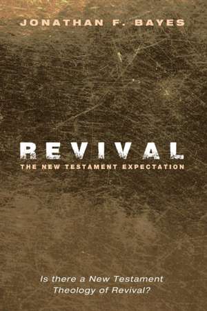 Revival: The New Testament Expectation de Jonathan F. Bayes