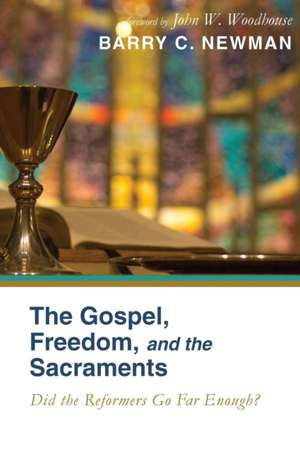 The Gospel, Freedom, and the Sacraments de Barry C. Newman