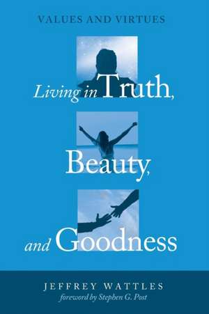 Living in Truth, Beauty, and Goodness de Jeffrey Wattles