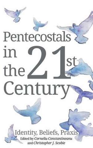 Pentecostals in the 21st Century de Corneliu Constantineanu