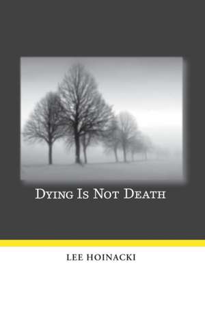 Dying Is Not Death de Lee Hoinacki