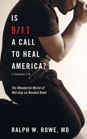 Is 9/11 a Call to Heal America? de Ralph W. MD Rowe