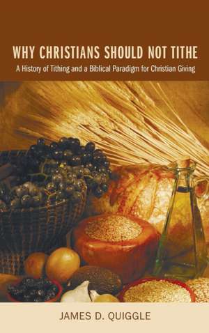 Why Christians Should Not Tithe de James D. Quiggle