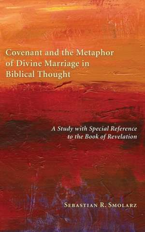 Covenant and the Metaphor of Divine Marriage in Biblical Thought de Sebastian R. Smolarz