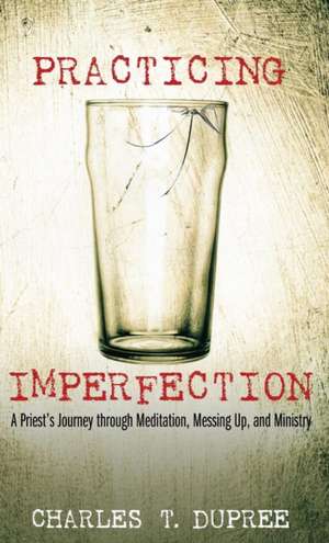 Practicing Imperfection de Charles T. Dupree