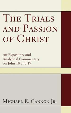 The Trials and Passion of Christ de Michael E. Jr. Cannon