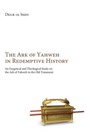 The Ark of Yahweh in Redemptive History de Deuk-Il Shin