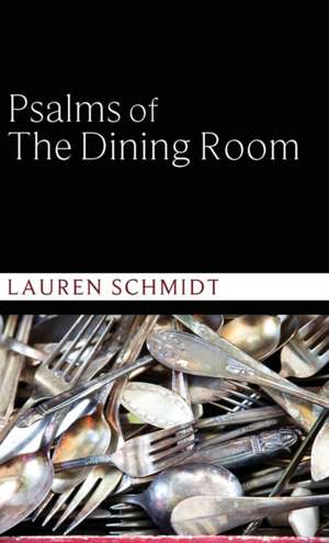 Psalms of the Dining Room de Lauren Schmidt