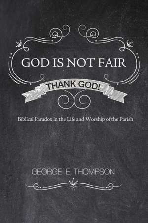 God Is Not Fair, Thank God! de George E. Thompson