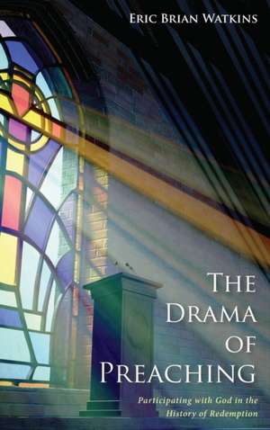 The Drama of Preaching de Eric B. Watkins