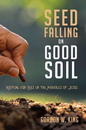 Seed Falling on Good Soil de Gordon W. King