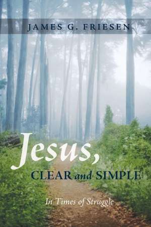 Jesus, Clear and Simple de James G. Friesen