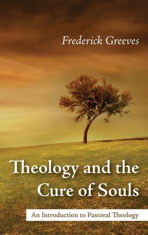 Theology and the Cure of Souls de Frederic Greeves