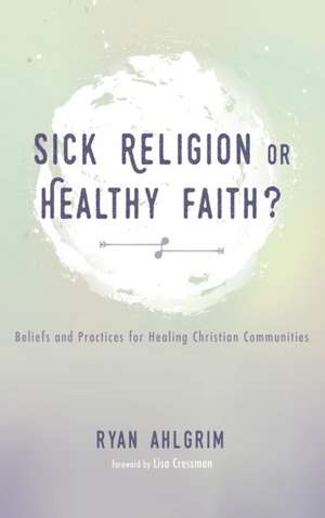 Sick Religion or Healthy Faith? de Ryan Ahlgrim