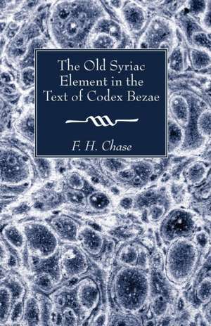 The Old Syriac Element in the Text of Codex Bezae de F. H. Chase