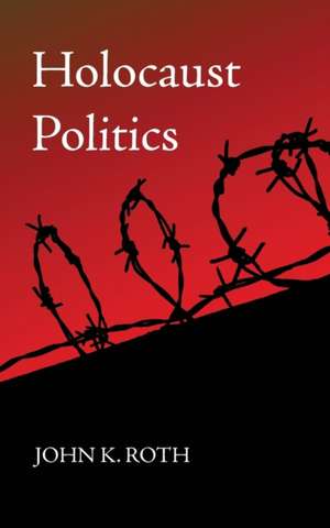 Holocaust Politics de John K. Roth