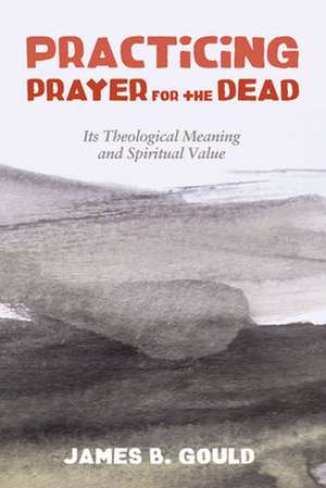 Practicing Prayer for the Dead de James B. Gould