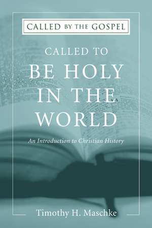 Called to Be Holy in the World: An Introduction to Christian History de Timothy H. Maschke