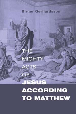 The Mighty Acts of Jesus According to Matthew de Birger Gerhardsson