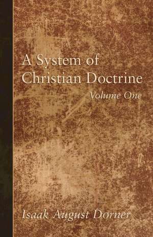 A System of Christian Doctrine, Volume 1 de Isaak A. Dorner