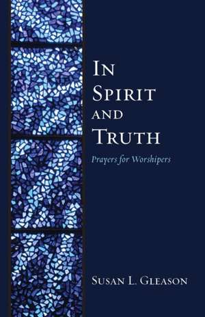 In Spirit and Truth de Susan L. Gleason