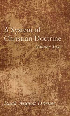 A System of Christian Doctrine, Volume 2 de Isaak A. Dorner