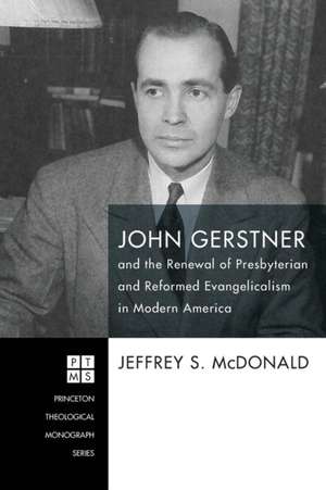 John Gerstner and the Renewal of Presbyterian and Reformed Evangelicalism in Modern America de Jeff McDonald