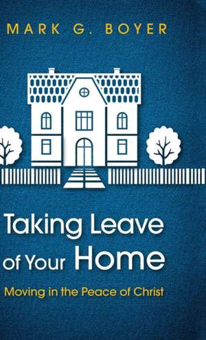 Taking Leave of Your Home de Mark G. Boyer