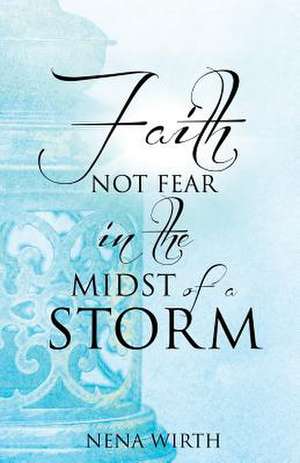 Faith Not Fear in the Midst of a Storm de Nena Wirth