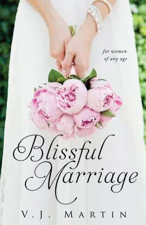 Blissful Marriage for Women of Any Age de V. J. Martin