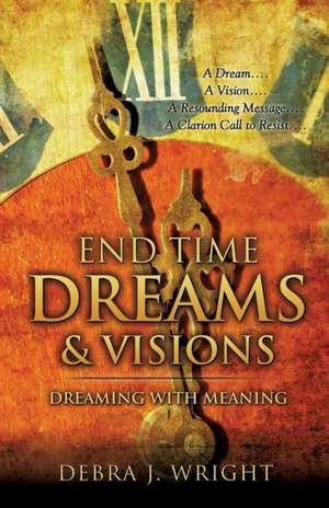 End Time Dreams & Visions de Debra J. Wright