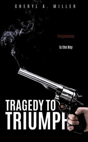 Tragedy to Triumph de Cheryl a. Miller