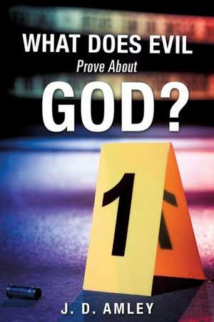 What Does Evil Prove about God? de J. D. Amley