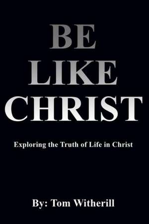 Be Like Christ de Tom Witherill