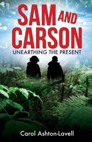 Sam and Carson: Unearthing the Present de Carol Ashton-Lavell