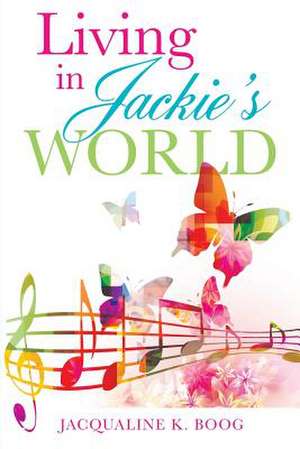 Living in Jackie's World de Jacqualine K. Boog