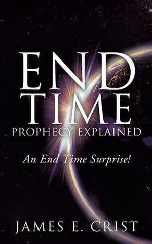 End Time Prophecy Explained de James E. E. Crist