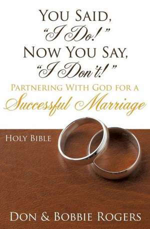 You Said, I Do! Now You Say, I Don't! de Don Rogers